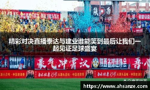 精彩对决直播泰达与建业谁能笑到最后让我们一起见证足球盛宴