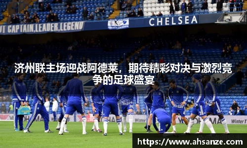 济州联主场迎战阿德莱，期待精彩对决与激烈竞争的足球盛宴