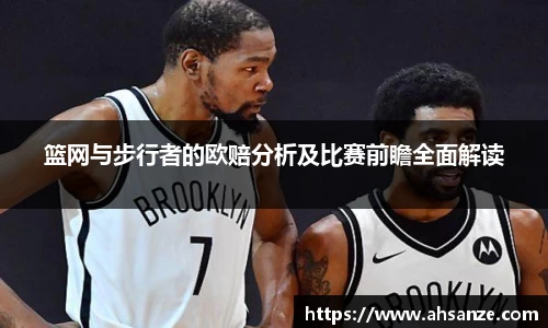 篮网与步行者的欧赔分析及比赛前瞻全面解读